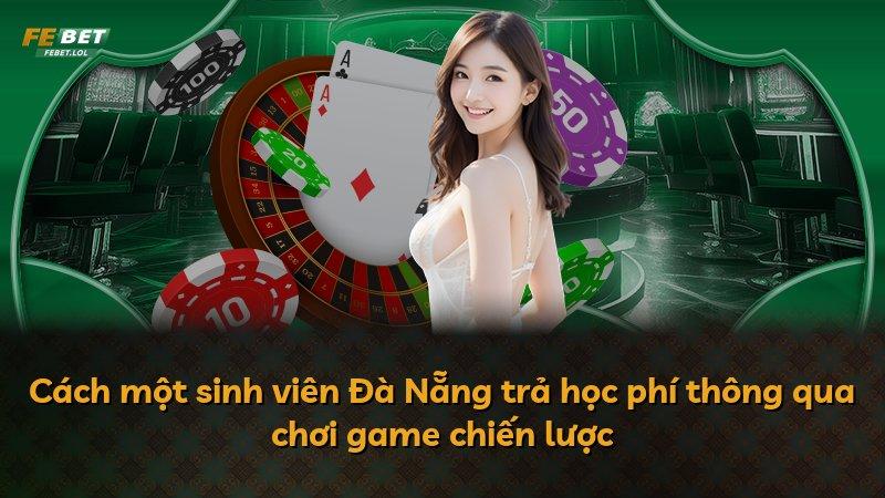 Cách một sinh viên Đà Nẵng trả học phí thông qua chơi game chiến lược