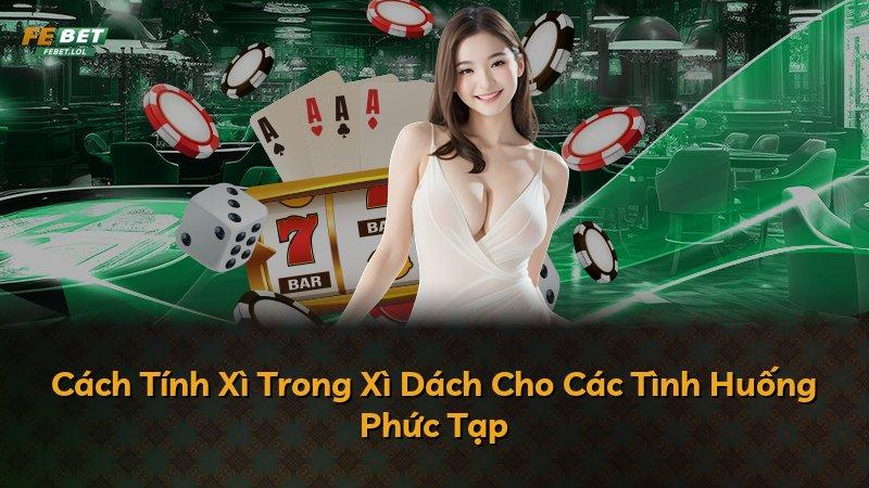 Cách Tính Xì Trong Xì Dách Cho Các Tình Huống Phức Tạp