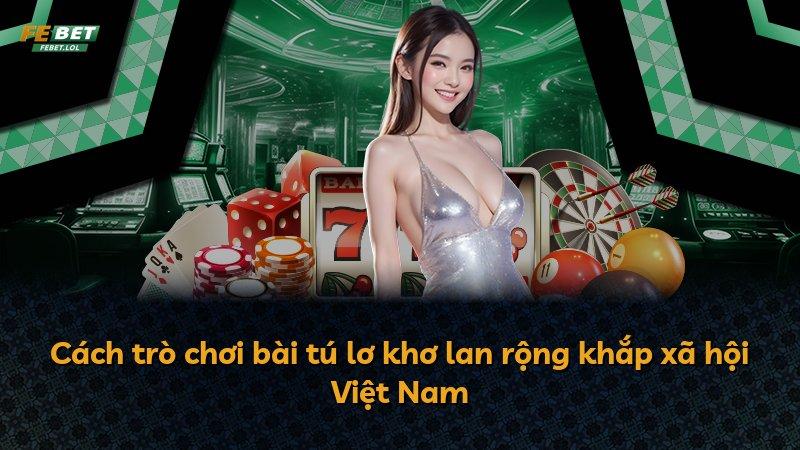 Cách trò chơi bài tú lơ khơ lan rộng khắp xã hội Việt Nam