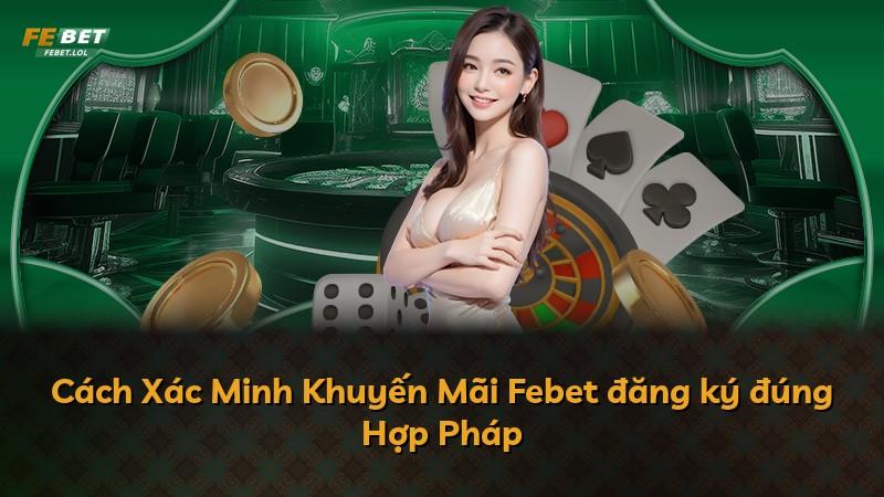 Cách Xác Minh Khuyến Mãi Febet đăng ký đúng Hợp Pháp