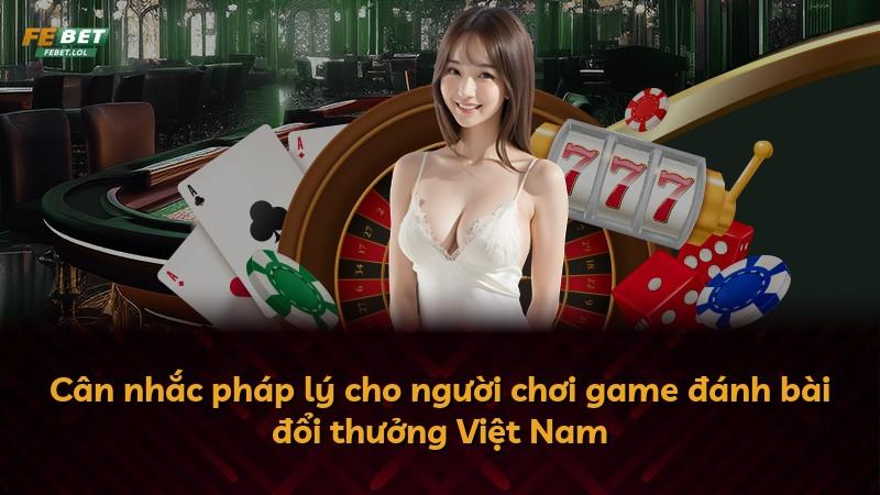 Cân nhắc pháp lý cho người chơi game đánh bài đổi thưởng Việt Nam