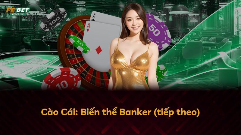 Cào Cái: Biến thể Banker (tiếp theo)