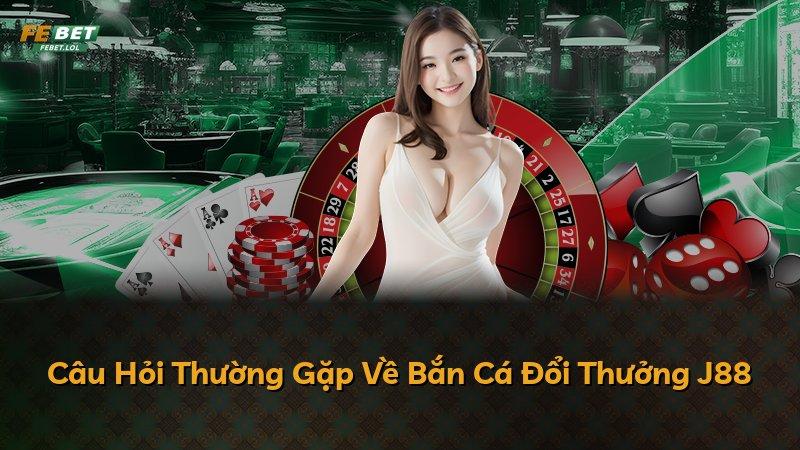 Câu Hỏi Thường Gặp Về Bắn Cá Đổi Thưởng J88