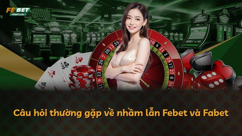 Câu hỏi thường gặp về nhầm lẫn Febet và Fabet