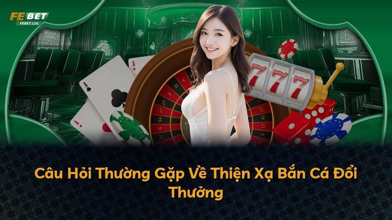 Câu Hỏi Thường Gặp Về Thiện Xạ Bắn Cá Đổi Thưởng