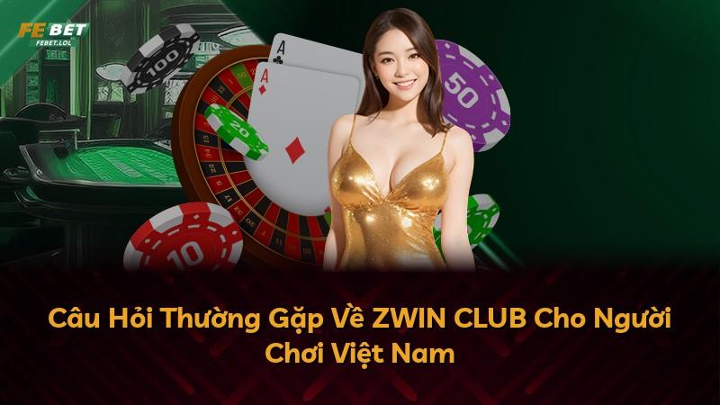 Câu Hỏi Thường Gặp Về ZWIN CLUB Cho Người Chơi Việt Nam