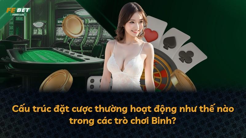 Cấu trúc đặt cược thường hoạt động như thế nào trong các trò chơi Binh?