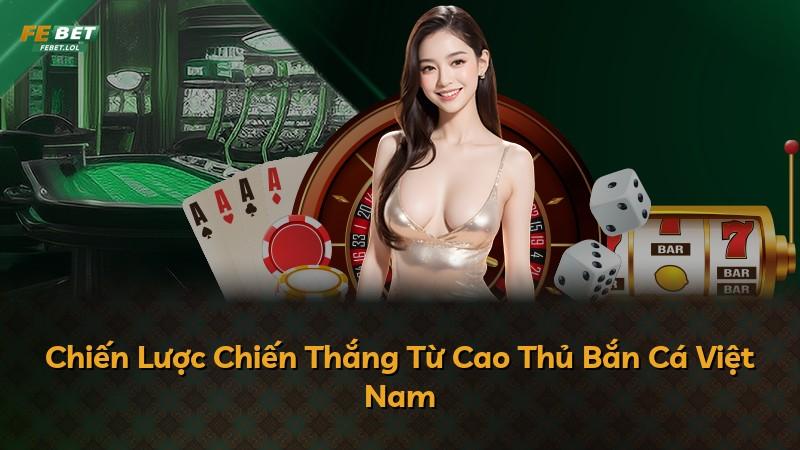 Chiến Lược Chiến Thắng Từ Cao Thủ Bắn Cá Việt Nam