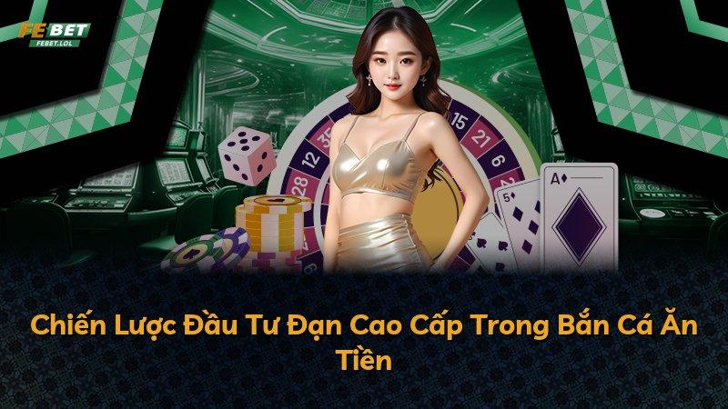 Chiến Lược Đầu Tư Đạn Cao Cấp Trong Bắn Cá Ăn Tiền