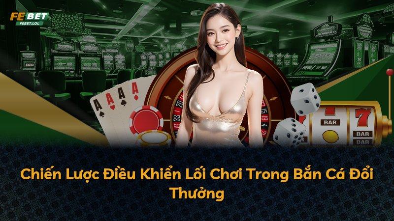 Chiến Lược Điều Khiển Lối Chơi Trong Bắn Cá Đổi Thưởng