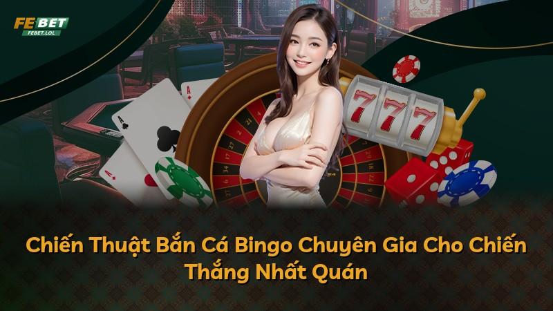 Chiến Thuật Bắn Cá Bingo Chuyên Gia Cho Chiến Thắng Nhất Quán