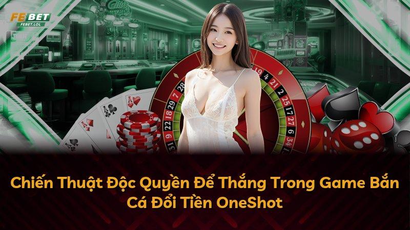 Chiến Thuật Độc Quyền Để Thắng Trong Game Bắn Cá Đổi Tiền OneShot