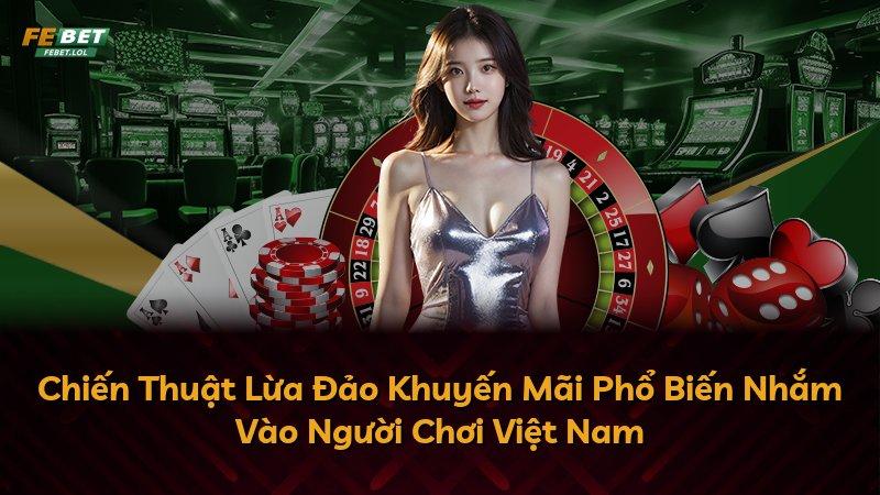 Chiến Thuật Lừa Đảo Khuyến Mãi Phổ Biến Nhắm Vào Người Chơi Việt Nam
