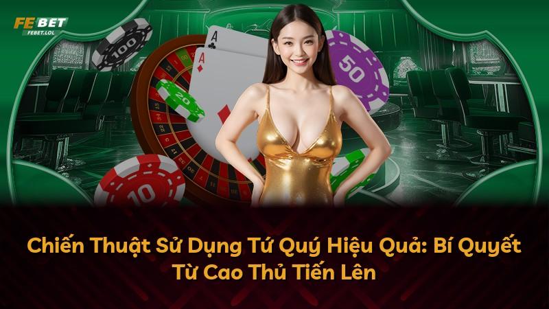 Chiến Thuật Sử Dụng Tứ Quý Hiệu Quả: Bí Quyết Từ Cao Thủ Tiến Lên