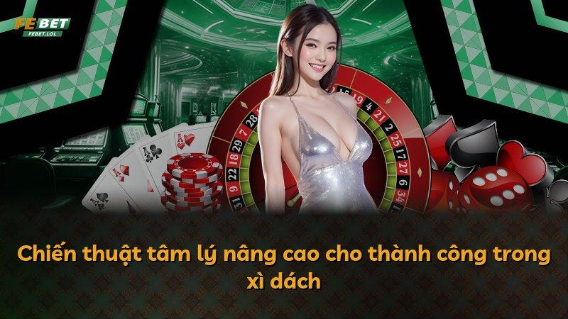 Chiến thuật tâm lý nâng cao cho thành công trong xì dách