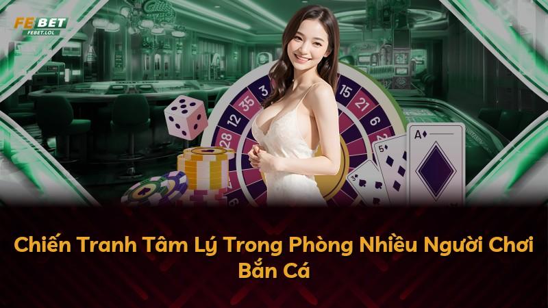 Chiến Tranh Tâm Lý Trong Phòng Nhiều Người Chơi Bắn Cá