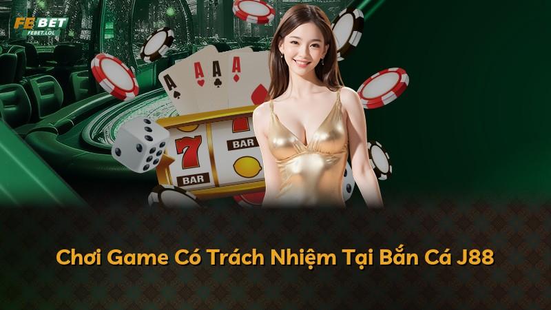 Chơi Game Có Trách Nhiệm Tại Bắn Cá J88