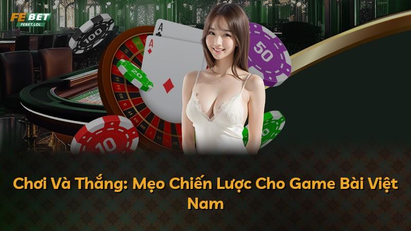 Chơi Và Thắng: Mẹo Chiến Lược Cho Game Bài Việt Nam
