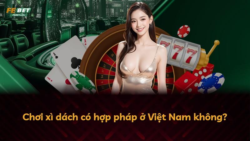 Chơi xì dách có hợp pháp ở Việt Nam không?
