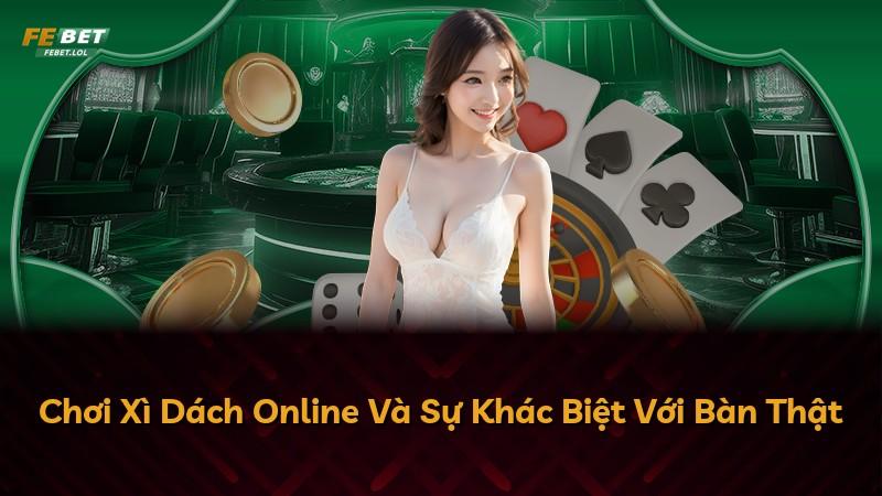 Chơi Xì Dách Online Và Sự Khác Biệt Với Bàn Thật