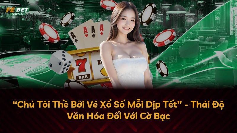 “Chú Tôi Thề Bởi Vé Xổ Số Mỗi Dịp Tết” - Thái Độ Văn Hóa Đối Với Cờ Bạc