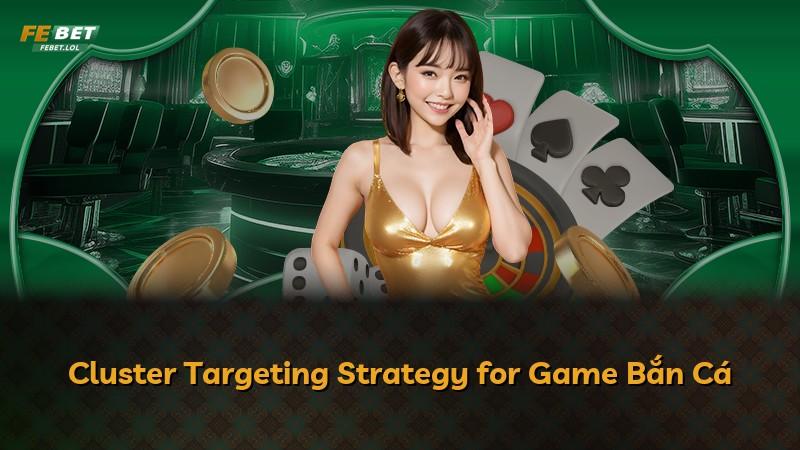 Cluster Targeting Strategy for Game Bắn Cá