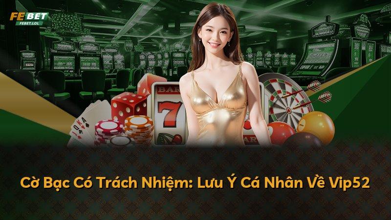 Cờ Bạc Có Trách Nhiệm: Lưu Ý Cá Nhân Về Vip52