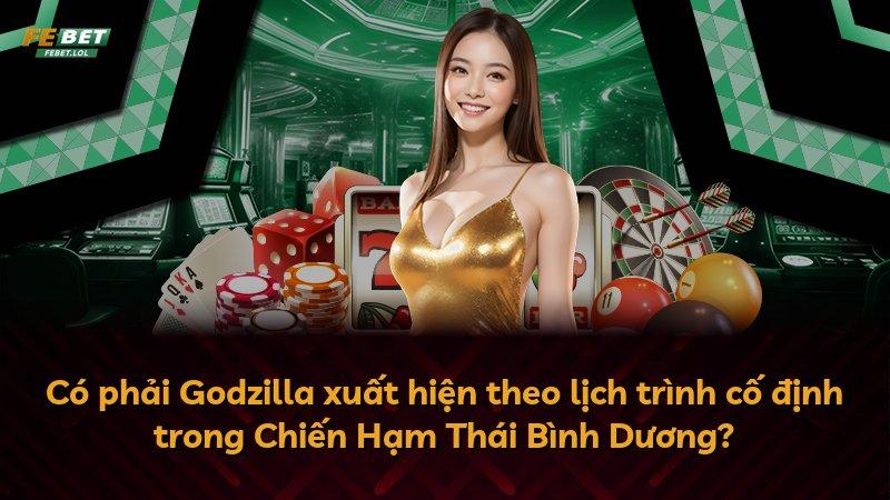Có phải Godzilla xuất hiện theo lịch trình cố định trong Chiến Hạm Thái Bình Dương?