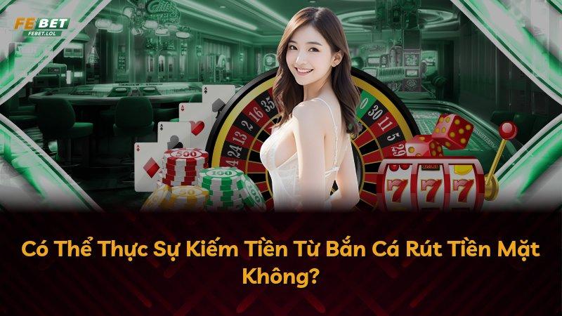 Có Thể Thực Sự Kiếm Tiền Từ Bắn Cá Rút Tiền Mặt Không?