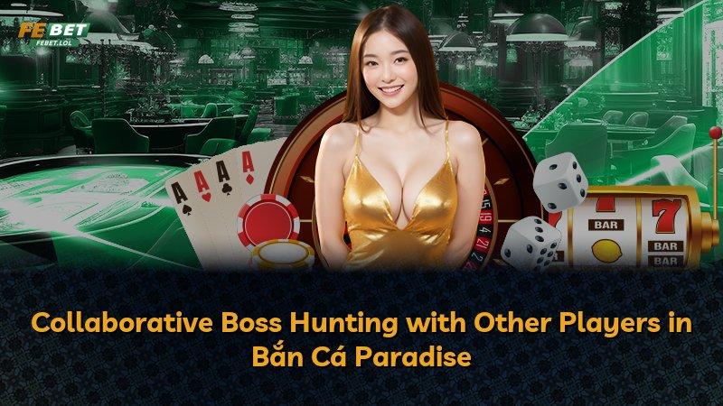 Collaborative Boss Hunting with Other Players in Bắn Cá Paradise