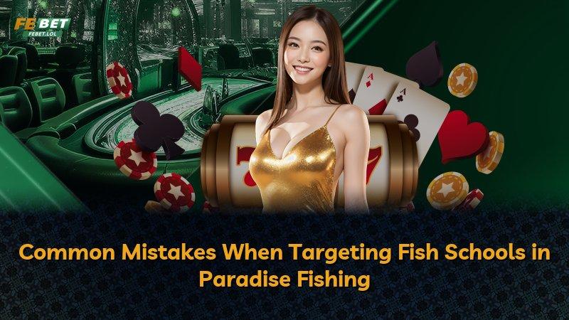 Common Mistakes When Targeting Fish Schools in Paradise Fishing