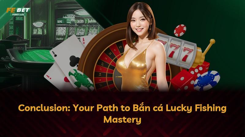 Conclusion: Your Path to Bắn cá Lucky Fishing Mastery