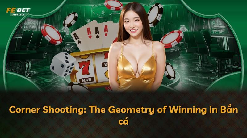 Corner Shooting: The Geometry of Winning in Bắn cá