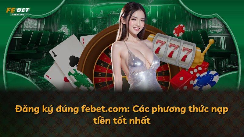 Đăng ký đúng febet.com: Các phương thức nạp tiền tốt nhất