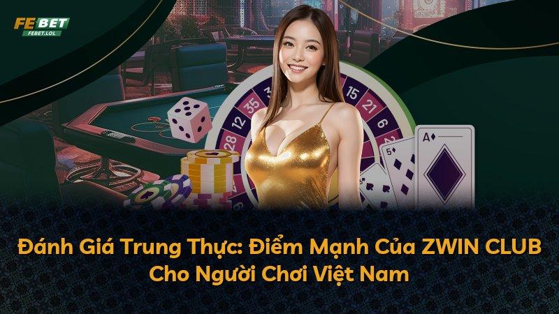 Đánh Giá Trung Thực: Điểm Mạnh Của ZWIN CLUB Cho Người Chơi Việt Nam