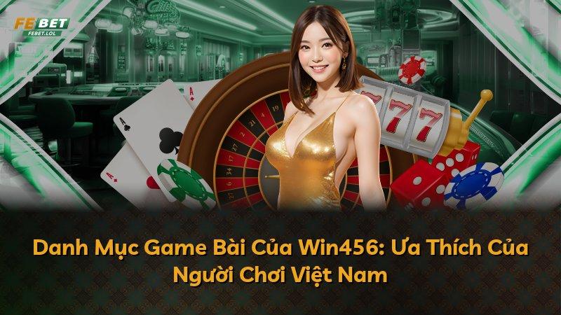 Danh Mục Game Bài Của Win456: Ưa Thích Của Người Chơi Việt Nam
