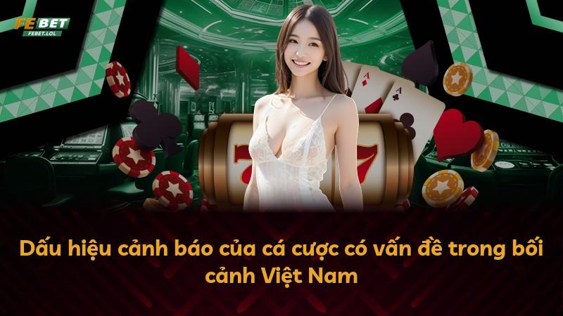 Dấu hiệu cảnh báo của cá cược có vấn đề trong bối cảnh Việt Nam