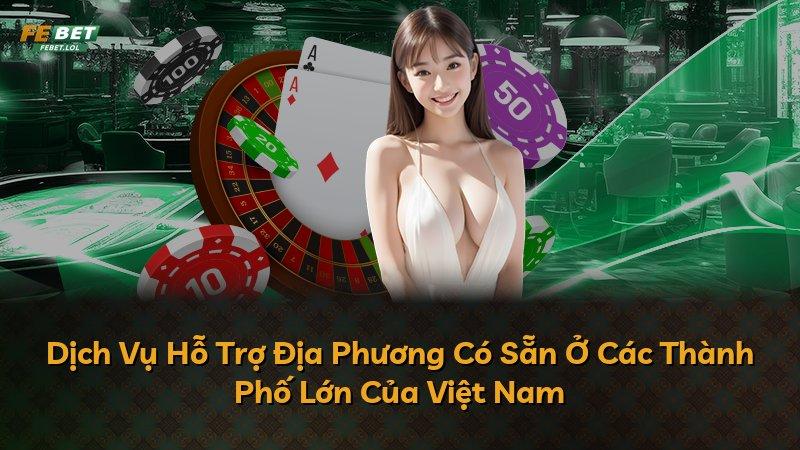 Dịch Vụ Hỗ Trợ Địa Phương Có Sẵn Ở Các Thành Phố Lớn Của Việt Nam