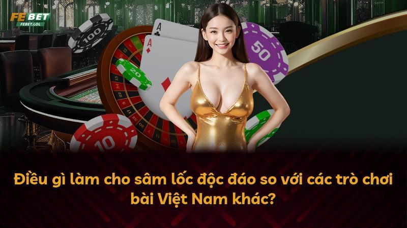 Điều gì làm cho sâm lốc độc đáo so với các trò chơi bài Việt Nam khác?
