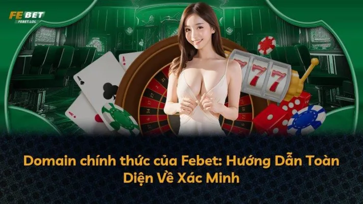 Domain chính thức của Febet: Hướng Dẫn Toàn Diện Về Xác Minh