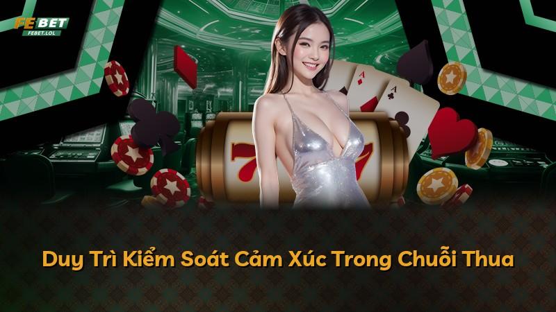 Duy Trì Kiểm Soát Cảm Xúc Trong Chuỗi Thua