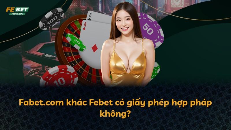Fabet.com khác Febet có giấy phép hợp pháp không?