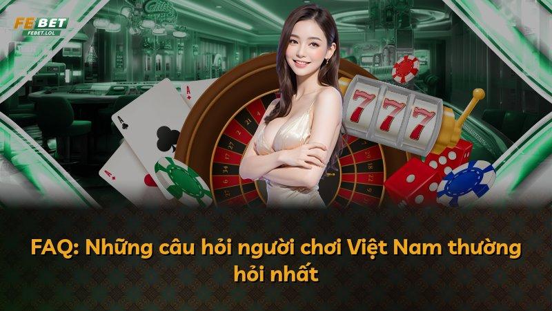 FAQ: Những câu hỏi người chơi Việt Nam thường hỏi nhất