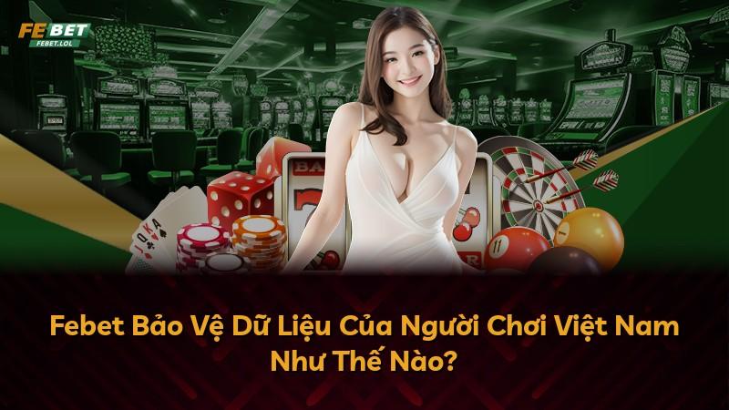 Febet Bảo Vệ Dữ Liệu Của Người Chơi Việt Nam Như Thế Nào?
