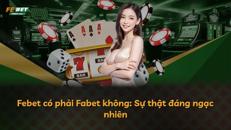 Febet có phải Fabet không: Sự thật đáng ngạc nhiên