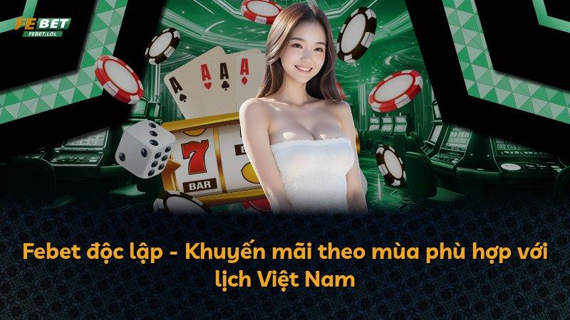 Febet độc lập - Khuyến mãi theo mùa phù hợp với lịch Việt Nam