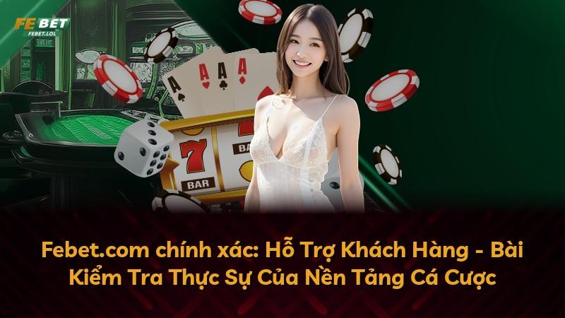 Febet.com chính xác: Hỗ Trợ Khách Hàng - Bài Kiểm Tra Thực Sự Của Nền Tảng Cá Cược