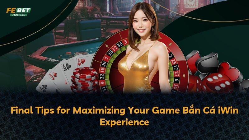 Final Tips for Maximizing Your Game Bắn Cá iWin Experience