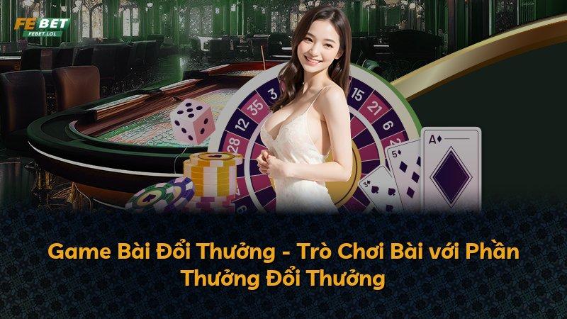 Game Bài Đổi Thưởng - Trò Chơi Bài với Phần Thưởng Đổi Thưởng