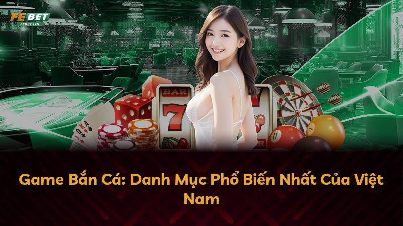 Game Bắn Cá: Danh Mục Phổ Biến Nhất Của Việt Nam